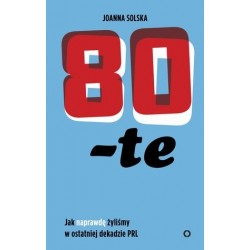 80-te. Jak naprawdę żyliśmy...