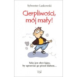 Cierpliwości, mój mały!