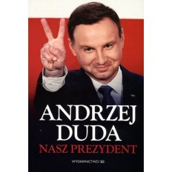 Andrzej Duda. Nasz Prezydent