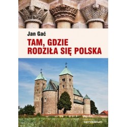 Tam, gdzie rodziła się Polska