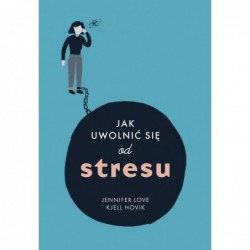 Jak uwolnić się od stresu