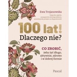 100 lat! Dlaczego nie? Co...
