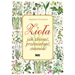 Zioła. Jak zbierać,...
