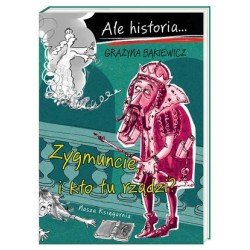 Ale historia… Zygmuncie, i...