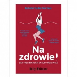 Na zdrowie! Jak trzeźwiałam...