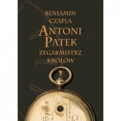 Antoni Patek. Zegarmistrz...