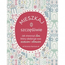 Mieszkaj szczęśliwie. Jak...
