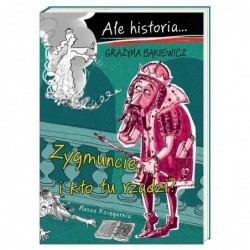 Ale historia… Zygmuncie, i...
