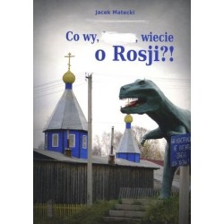 Co wy, …, wiecie o Rosji?!