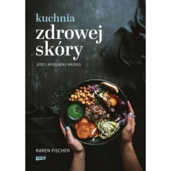 Kuchnia zdrowej skóry. Jedz...