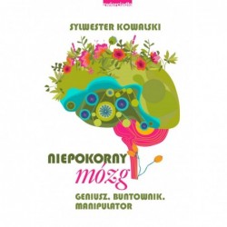 Niepokorny mózg. Geniusz,...